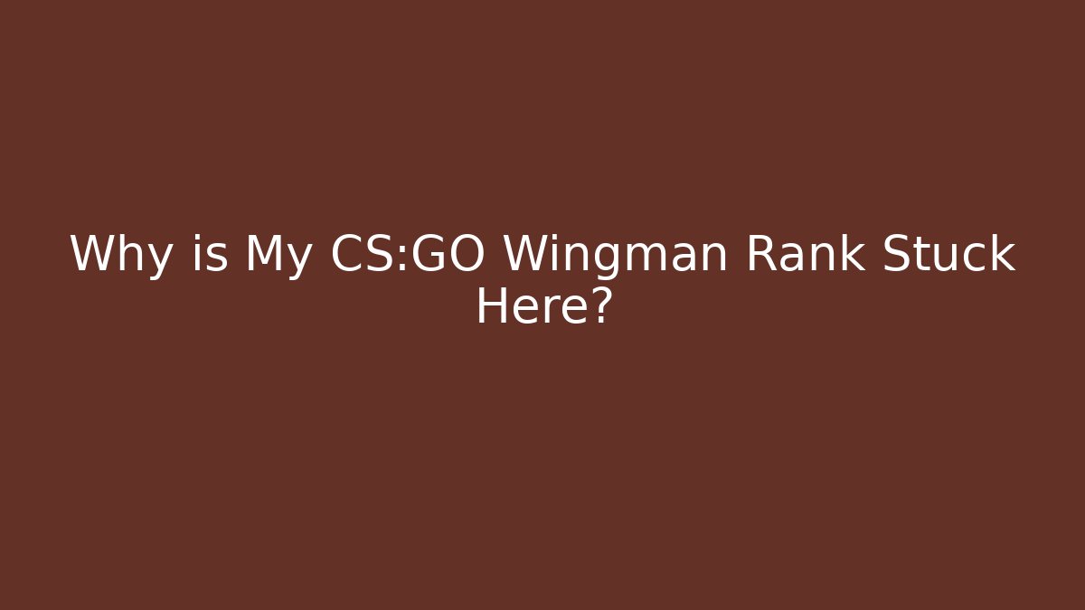Why is My CS:GO Wingman Rank Stuck Here?