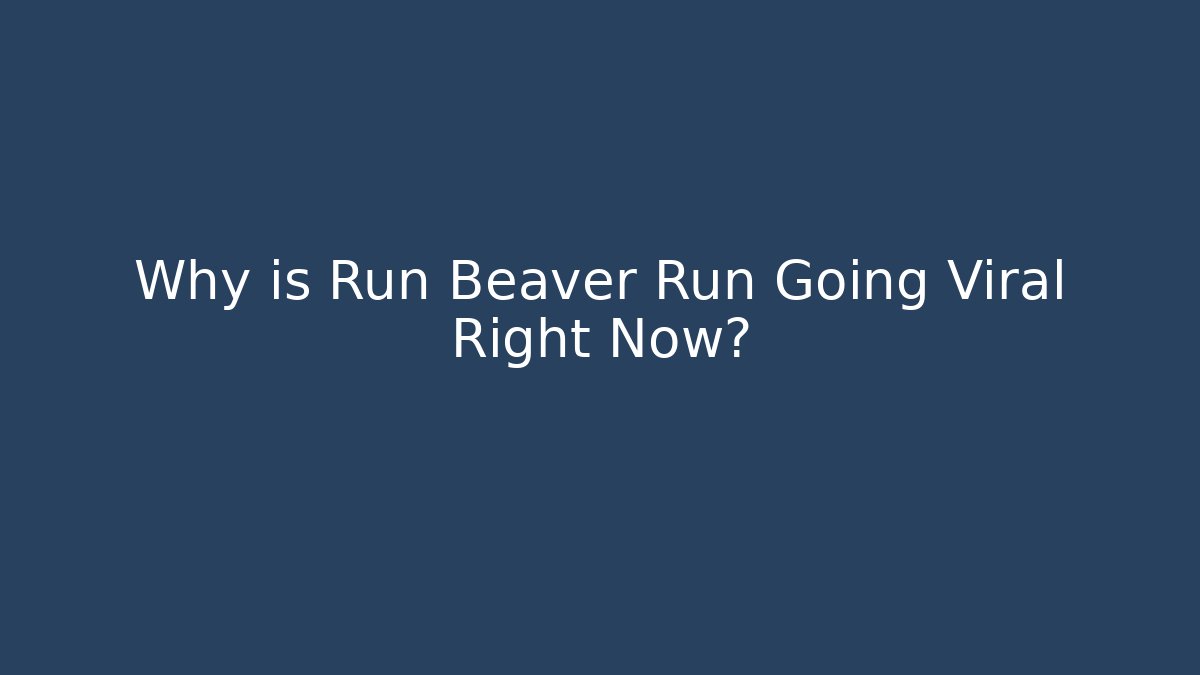 Why is Run Beaver Run Going Viral Right Now?