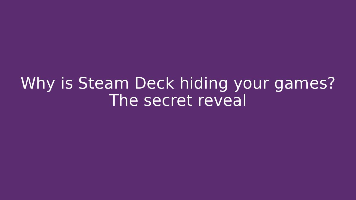 Why is Steam Deck hiding your games? The secret reveal