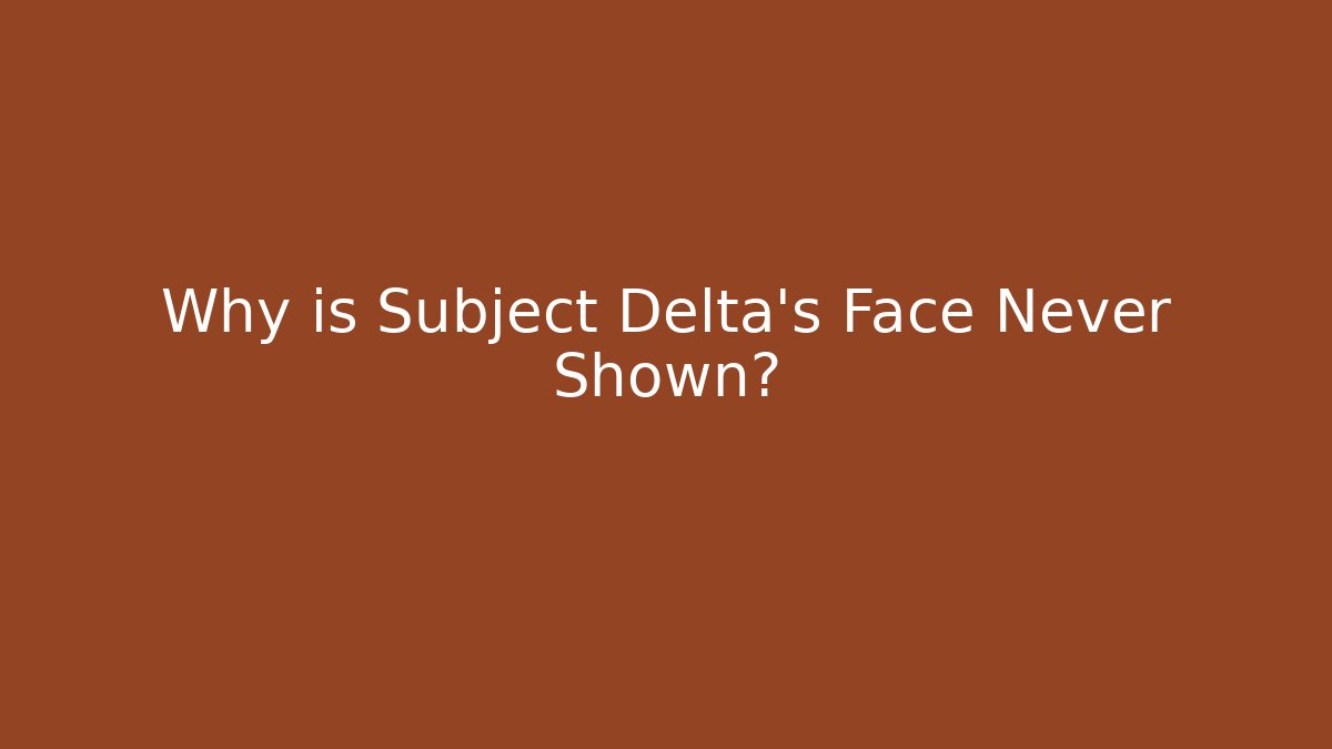 Why is Subject Delta's Face Never Shown?