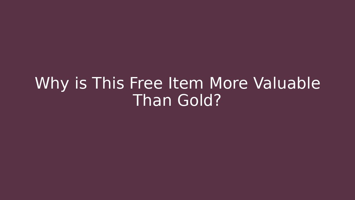Why is This Free Item More Valuable Than Gold?
