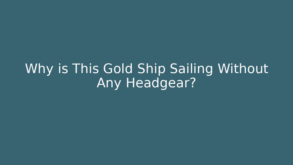 Why is This Gold Ship Sailing Without Any Headgear? - Buddy Program