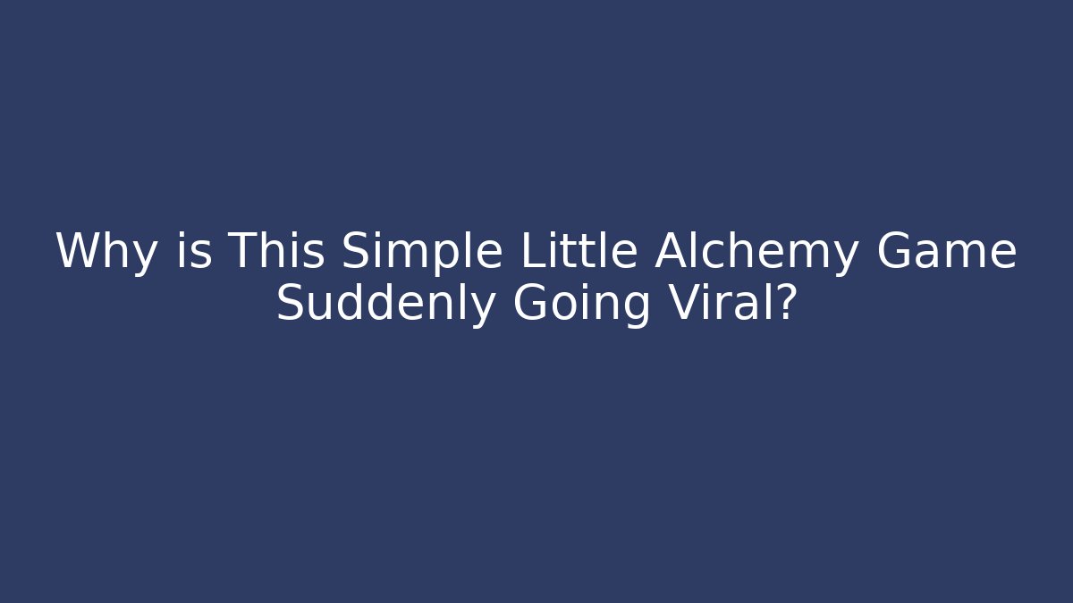 Why is This Simple Little Alchemy Game Suddenly Going Viral?