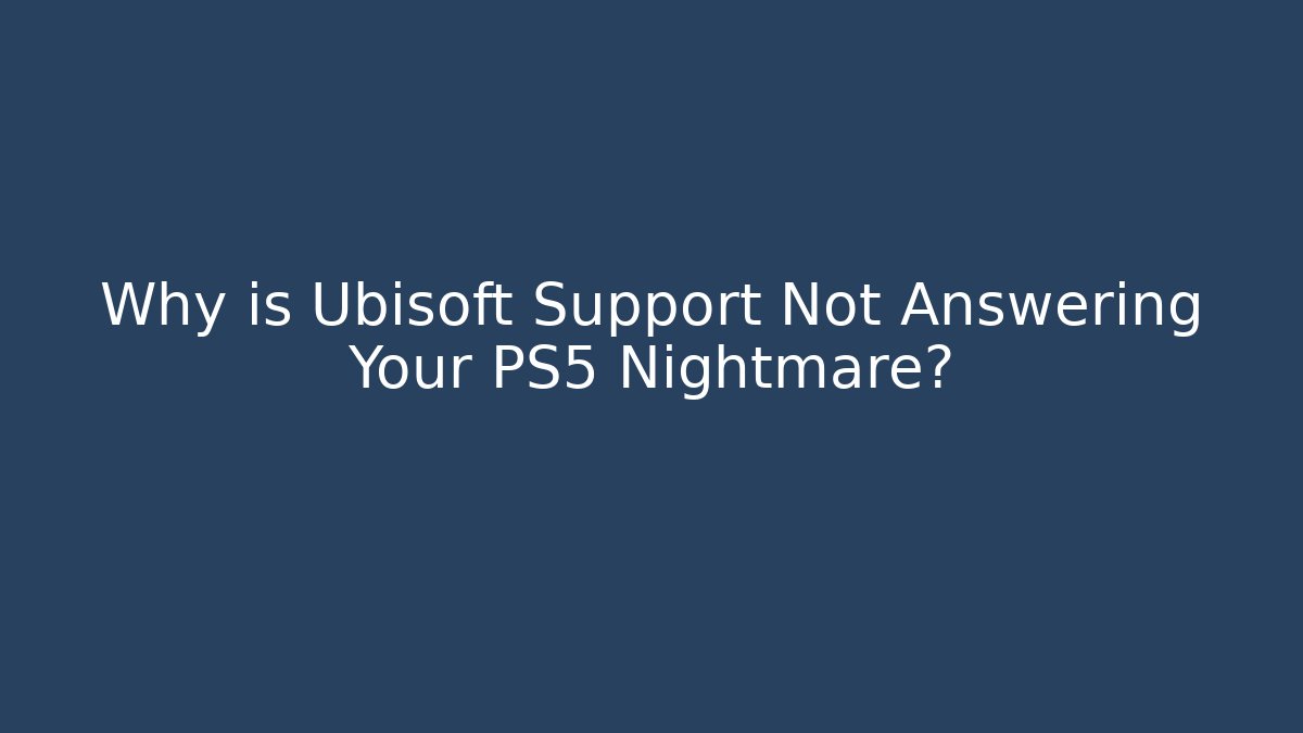 Why is Ubisoft Support Not Answering Your PS5 Nightmare?