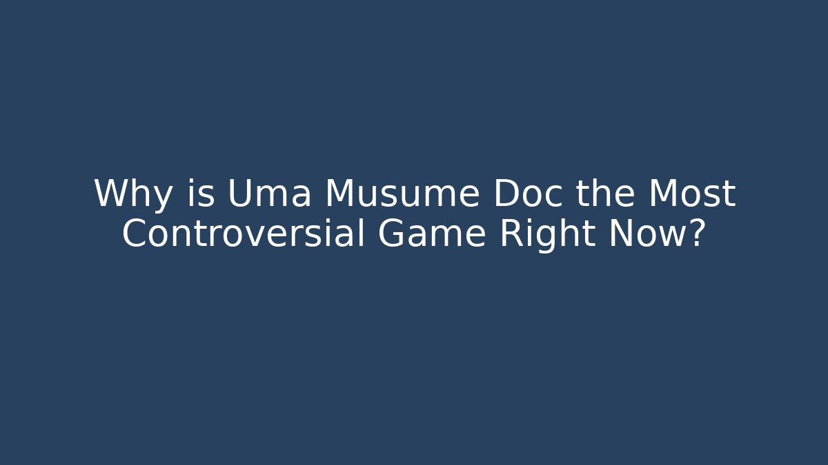 Why is Uma Musume Doc the Most Controversial Game Right Now?