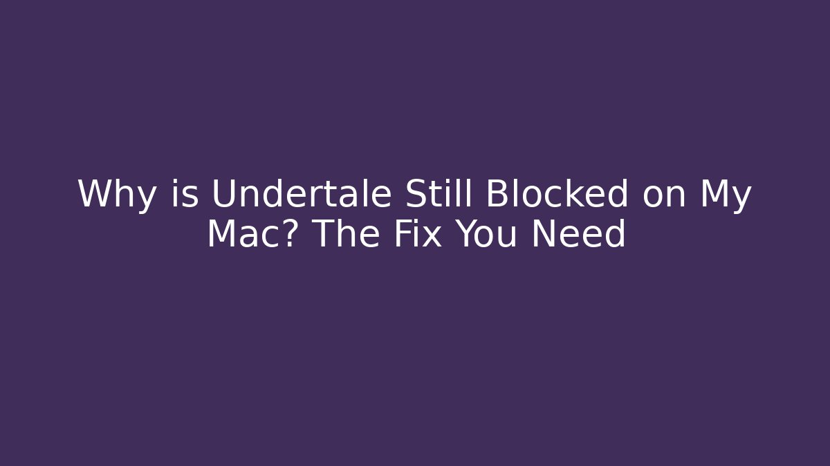 Why is Undertale Still Blocked on My Mac? The Fix You Need - Buddy Program