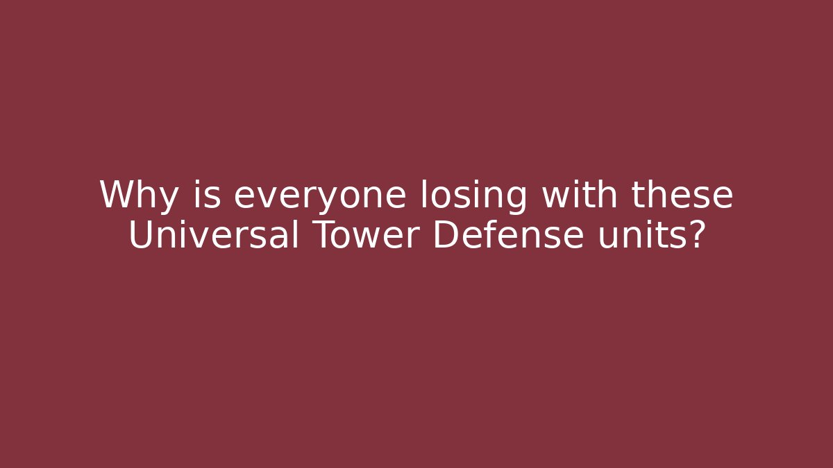 Why is everyone losing with these Universal Tower Defense units?
