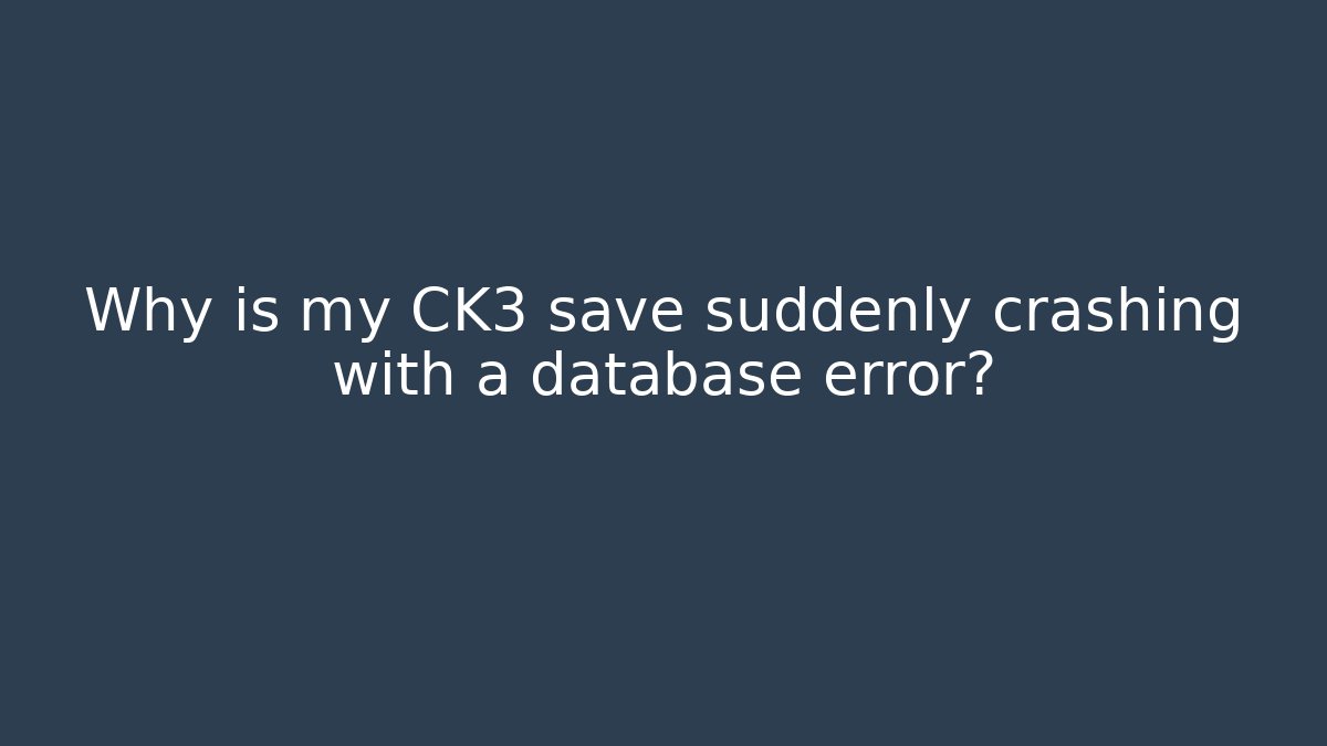 Why is my CK3 save suddenly crashing with a database error?
