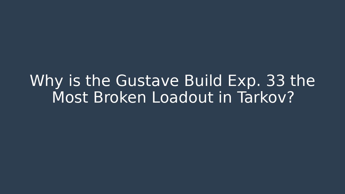 Why is the Gustave Build Exp. 33 the Most Broken Loadout in Tarkov?