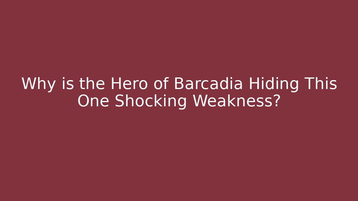 Why is the Hero of Barcadia Hiding This One Shocking Weakness?
