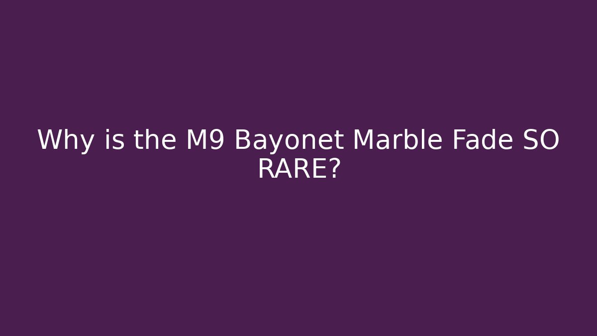 Why is the M9 Bayonet Marble Fade SO RARE?