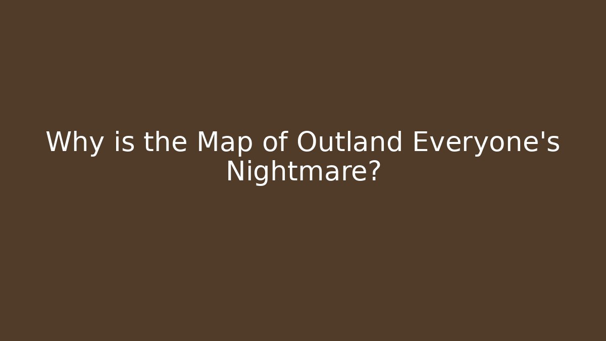 Why is the Map of Outland Everyone's Nightmare?