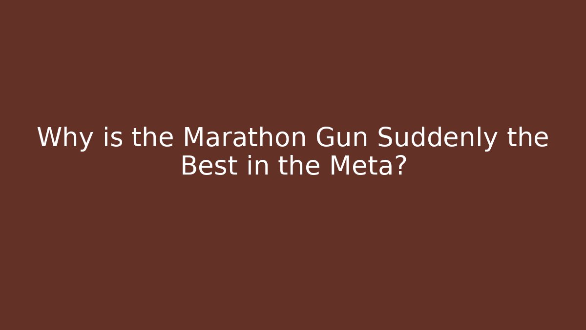 Why is the Marathon Gun Suddenly the Best in the Meta?