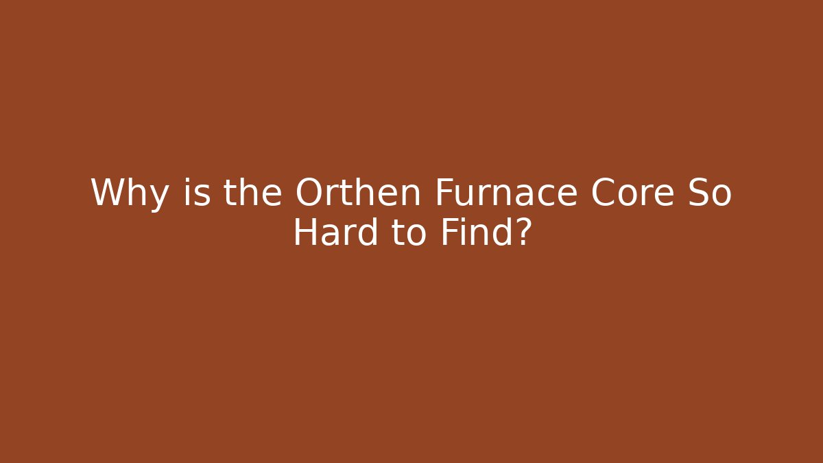 Why is the Orthen Furnace Core So Hard to Find?