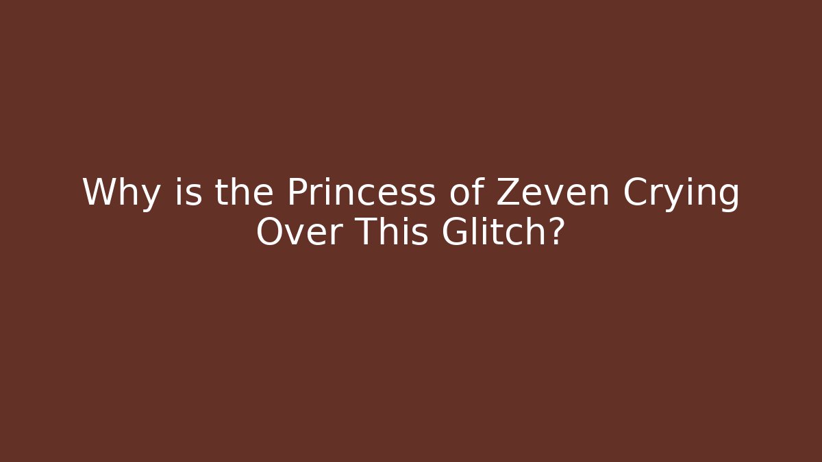 Why is the Princess of Zeven Crying Over This Glitch? - Buddy Program