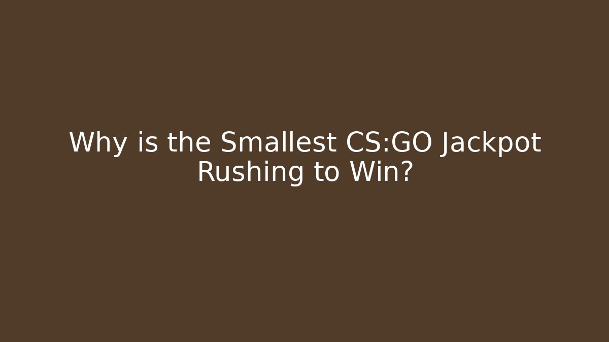 Why is the Smallest CS:GO Jackpot Rushing to Win?
