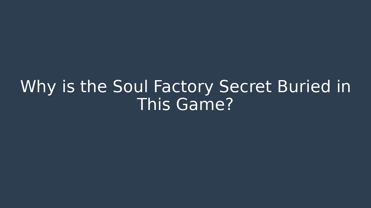 Why is the Soul Factory Secret Buried in This Game?