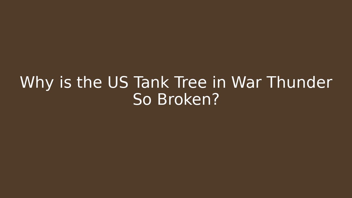 Why is the US Tank Tree in War Thunder So Broken?