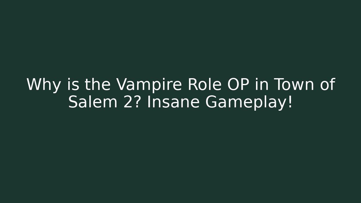 Why is the Vampire Role OP in Town of Salem 2? Insane Gameplay!