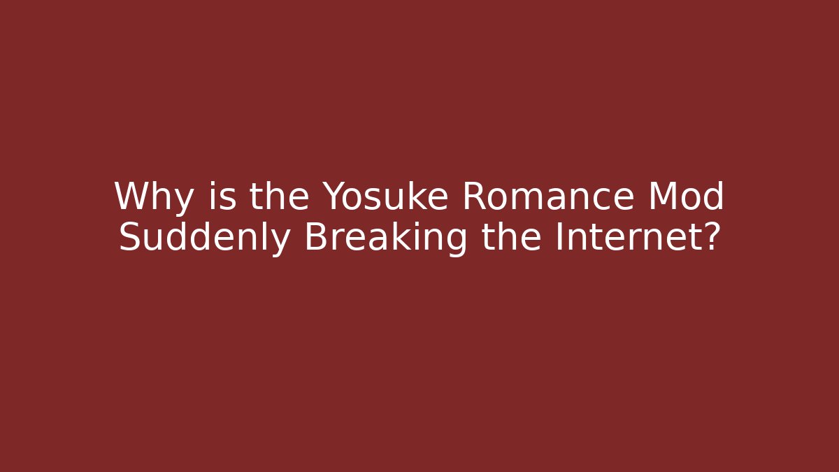 Why is the Yosuke Romance Mod Suddenly Breaking the Internet?