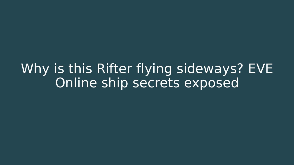 Why is this Rifter flying sideways? EVE Online ship secrets exposed