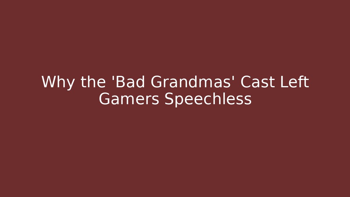 Why the 'Bad Grandmas' Cast Left Gamers Speechless - Buddy Program