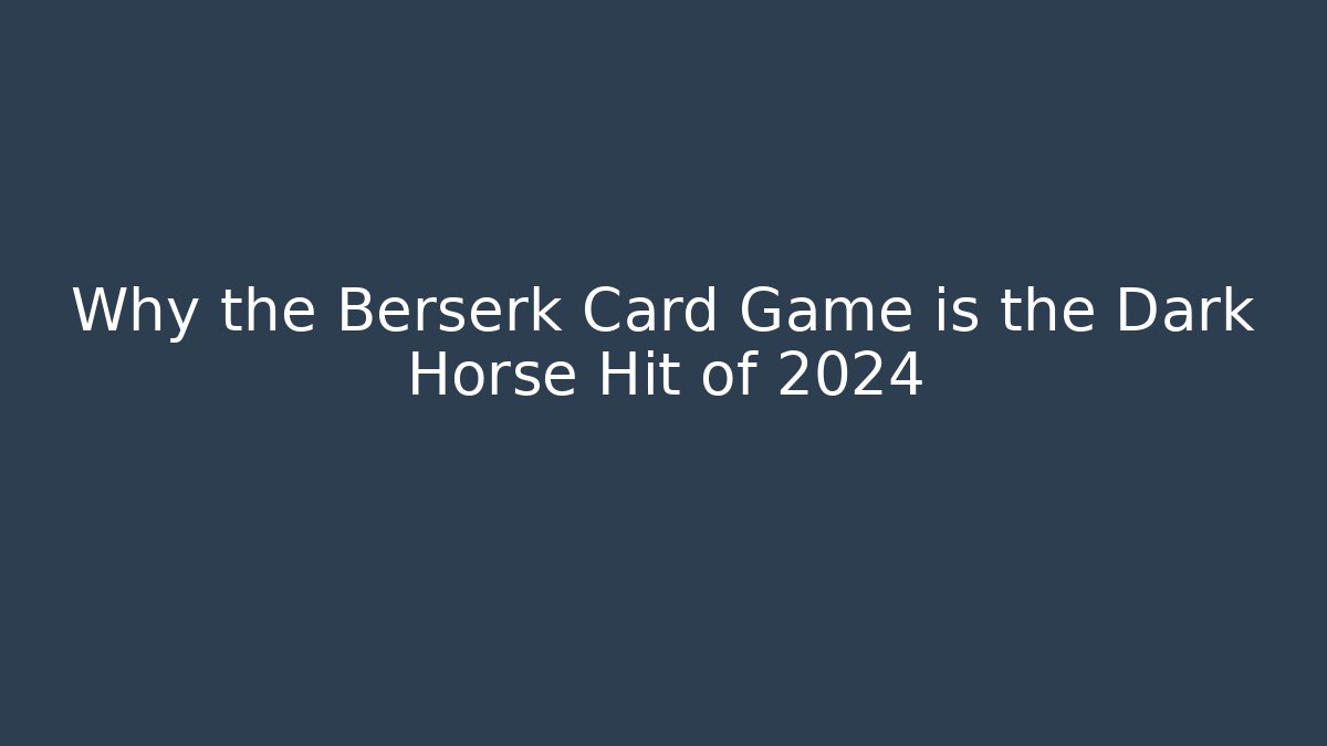 Why the Berserk Card Game is the Dark Horse Hit of 2024
