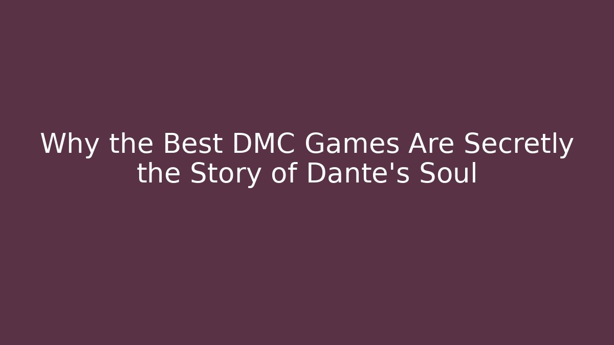 Why the Best DMC Games Are Secretly the Story of Dante's Soul