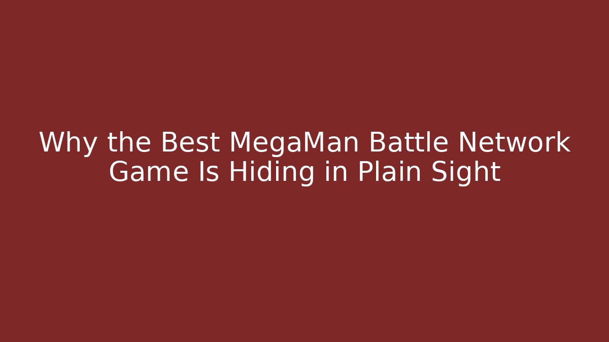 Why the Best MegaMan Battle Network Game Is Hiding in Plain Sight
