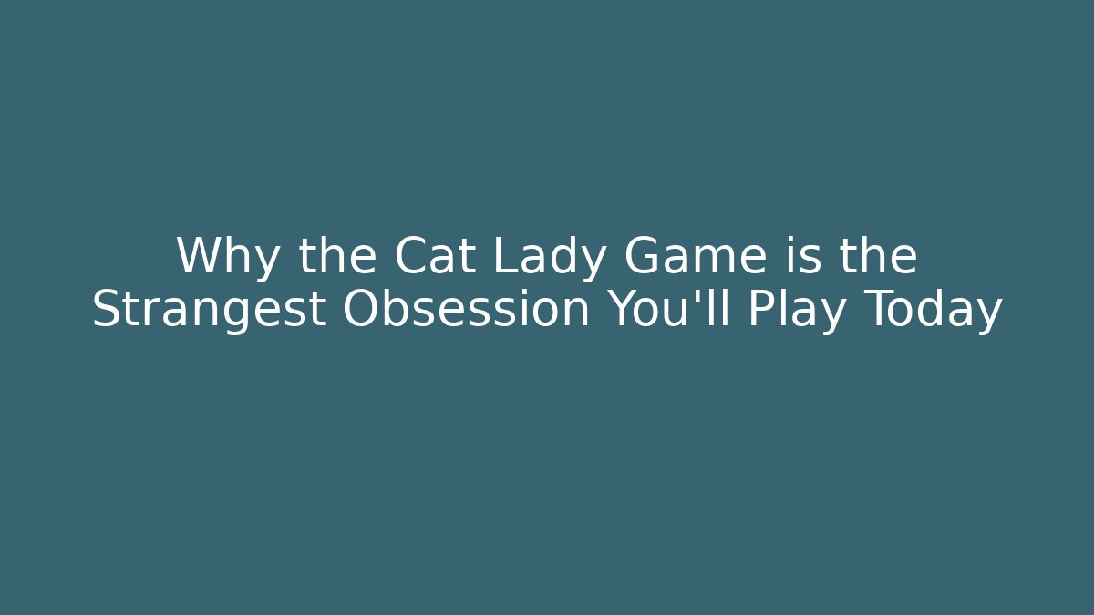 Why the Cat Lady Game is the Strangest Obsession You'll Play Today
