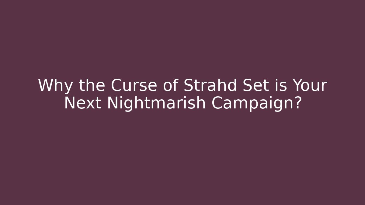 Why the Curse of Strahd Set is Your Next Nightmarish Campaign?