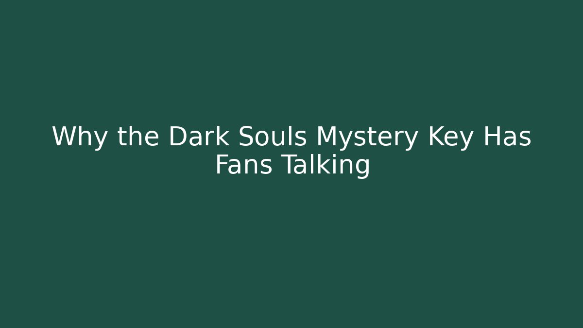 Why the Dark Souls Mystery Key Has Fans Talking
