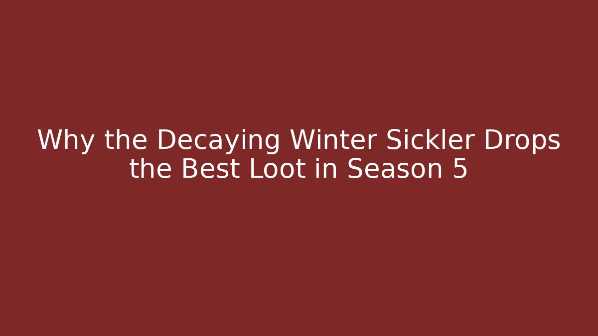 Why the Decaying Winter Sickler Drops the Best Loot in Season 5