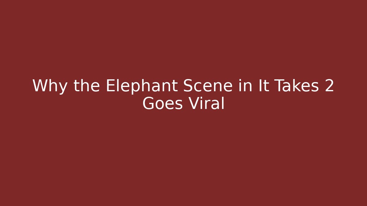 Why the Elephant Scene in It Takes 2 Goes Viral