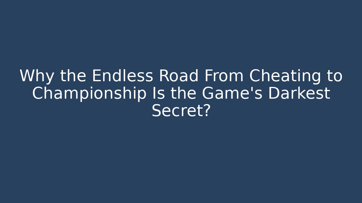 Why the Endless Road From Cheating to Championship Is the Game's Darkest Secret?