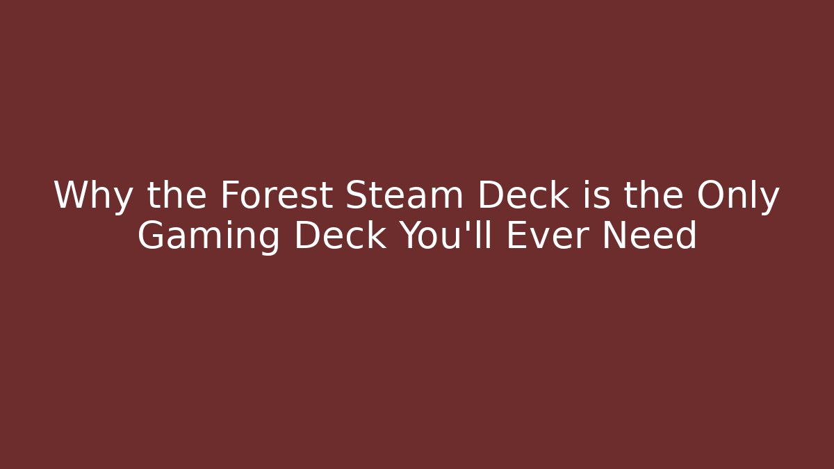 Why the Forest Steam Deck is the Only Gaming Deck You'll Ever Need