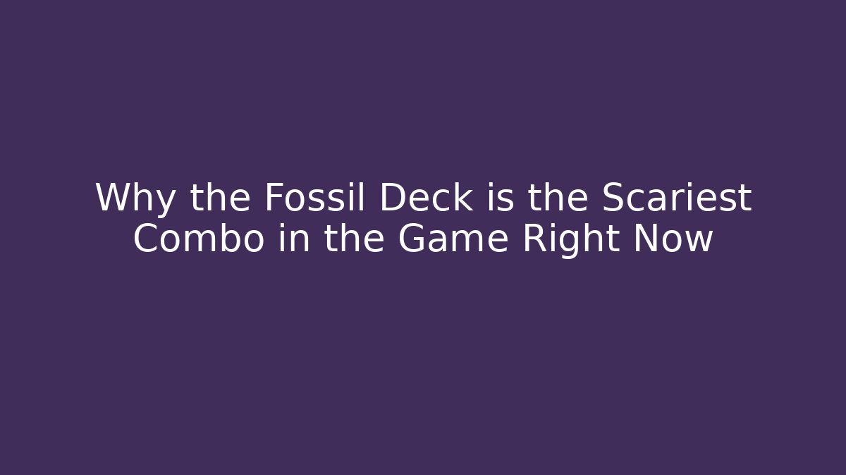 Why the Fossil Deck is the Scariest Combo in the Game Right Now