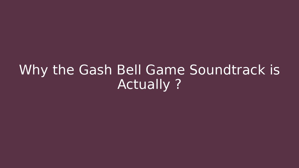 Why the Gash Bell Game Soundtrack is Actually 🔥