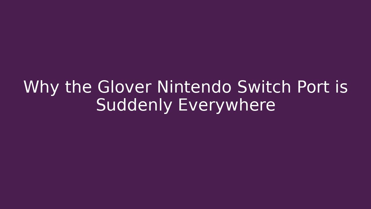 Why the Glover Nintendo Switch Port is Suddenly Everywhere