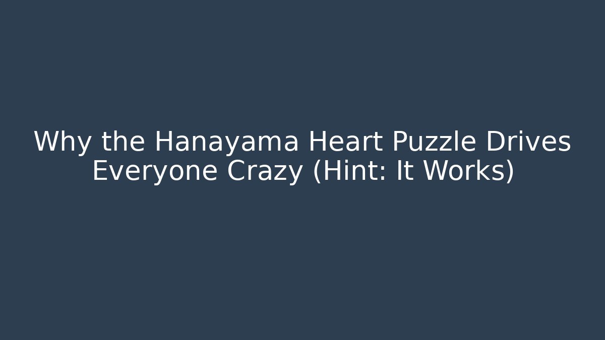 Why the Hanayama Heart Puzzle Drives Everyone Crazy (Hint: It Works)