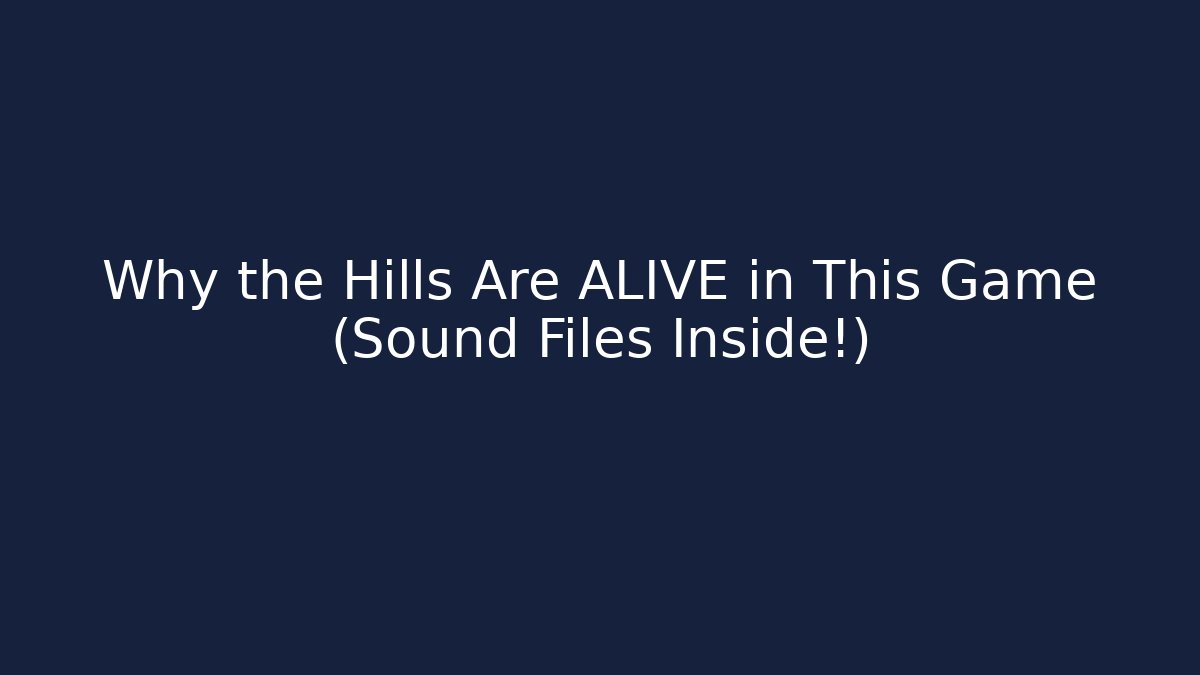 Why the Hills Are ALIVE in This Game (Sound Files Inside!)