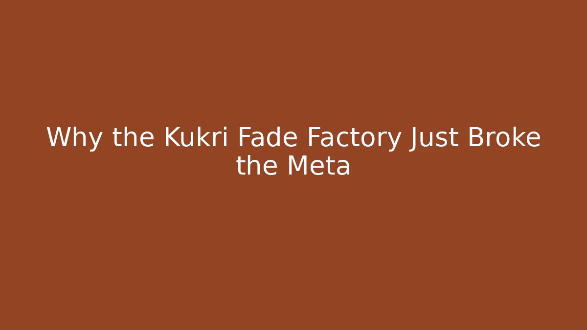 Why the Kukri Fade Factory Just Broke the Meta