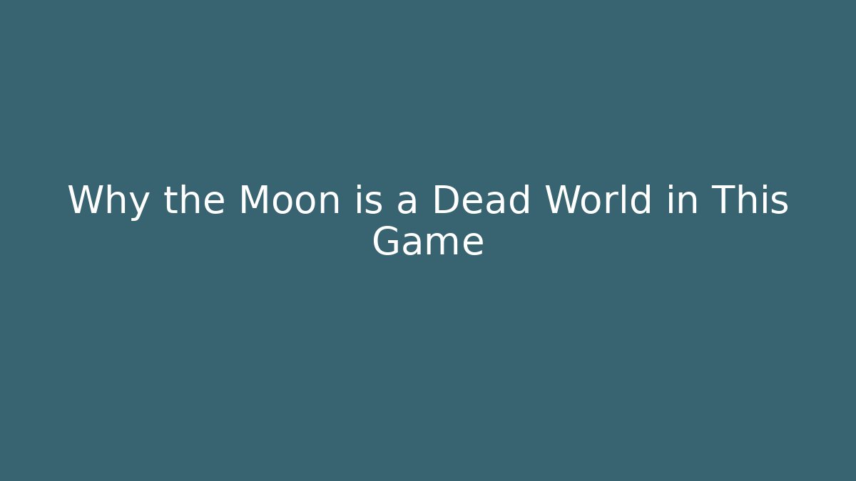Why the Moon is a Dead World in This Game