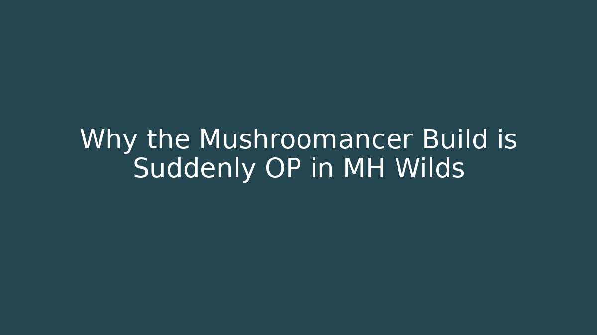 Why the Mushroomancer Build is Suddenly OP in MH Wilds