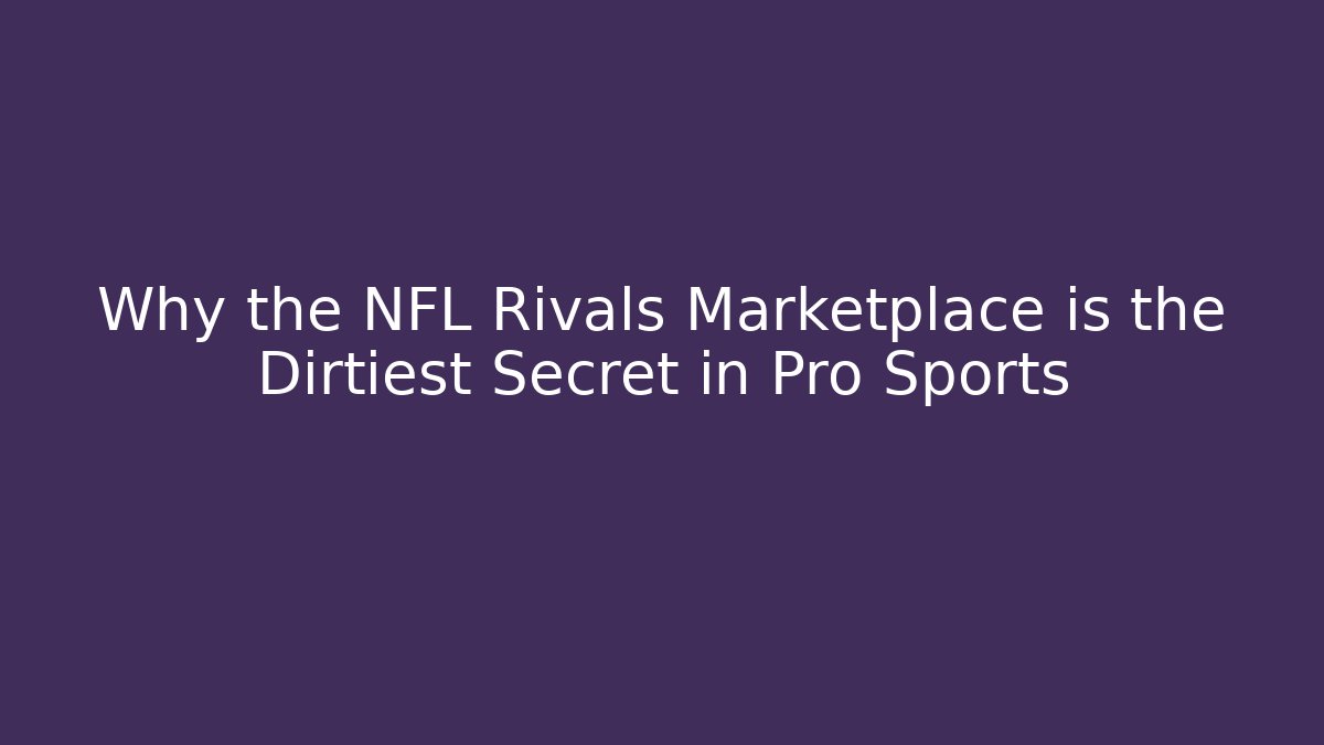Why the NFL Rivals Marketplace is the Dirtiest Secret in Pro Sports