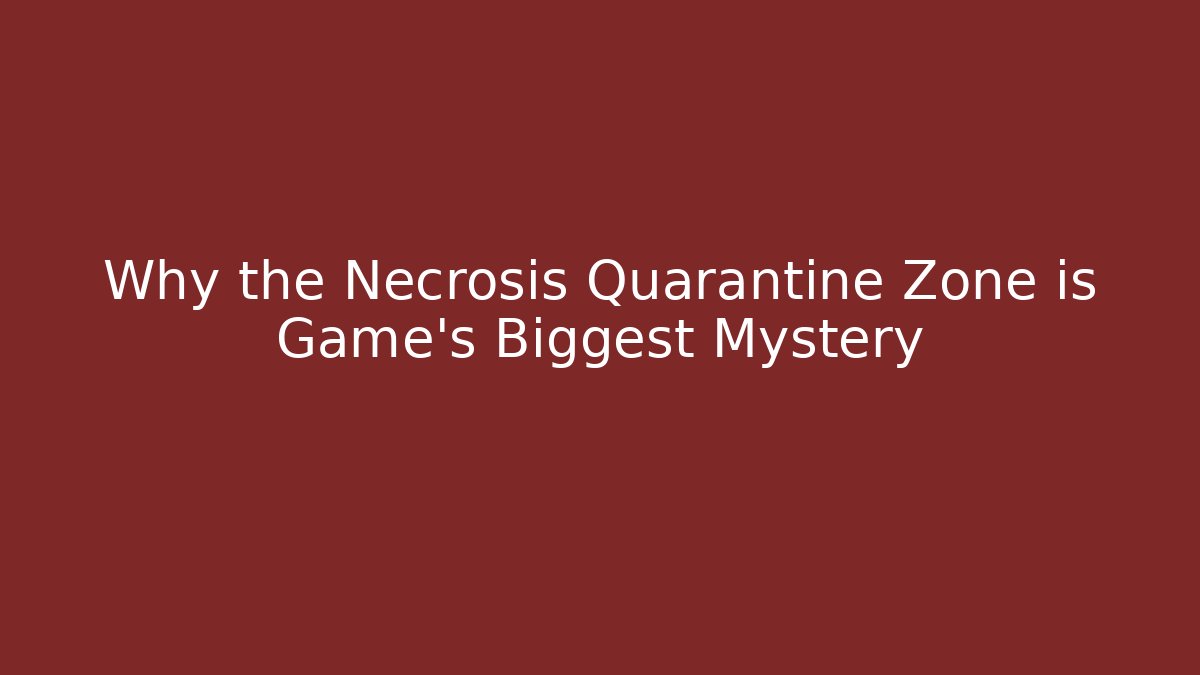 Why the Necrosis Quarantine Zone is Game's Biggest Mystery