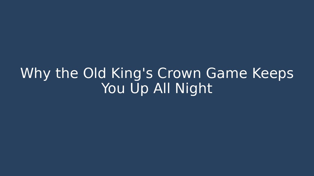 Why the Old King's Crown Game Keeps You Up All Night