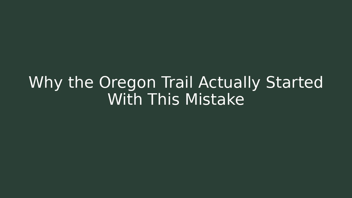 Why the Oregon Trail Actually Started With This Mistake