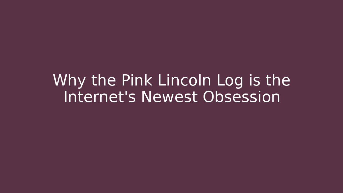 Why the Pink Lincoln Log is the Internet's Newest Obsession