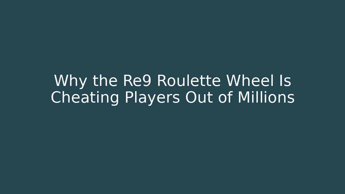 Why the Re9 Roulette Wheel Is Cheating Players Out of Millions